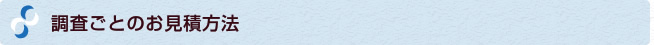 調査ごとのお見積方法